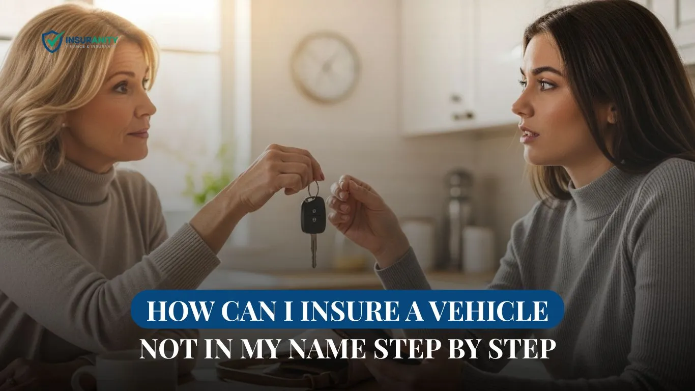 How Can I Insure a Vehicle Not in My Name Step by Step